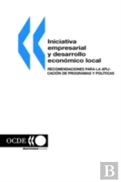 Iniciativa Empresarial Y Desarrollo Econ&Lt;Mico Local: Recomendaciones Para La Aplicaci&Lt;N De Programas Y Pol?Ticas