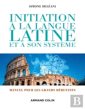 Initiation À La Langue Latine Et À Son Système Pour Grands Débutants (4e Édition)
