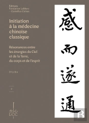 Initiation À La Médecine Chinoise Classique : Résonances Entre Les Énergies Du Ciel Et De La Terre, Du Corps Et De L'Esprit