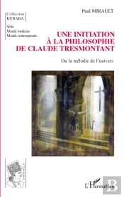 Initiation À La Philosophie De Claude Tresmontant ; Ou La Mélodie De L'Univers