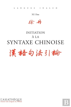 Bertrand.pt - Initiation À La Syntaxe Chinoise ; Des Repères Et Des Analyses Pour Écrire Et Paler Juste (2e Édition)