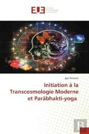 Initiation A La Transcosmologie Moderne Et Parabhakti-Yoga