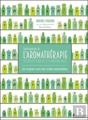 Initiation A L'Aromatherapie Scientifique Et Medicale - Se Soigner Avec Les Huiles Essentielles