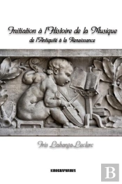 Initiation A L'Histoire De La Musique - Musique Et Musiciens De L'Antiquite A La Renaissance