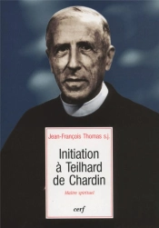 Initiation A Teilhard De Chardin : Maitre Spirituel