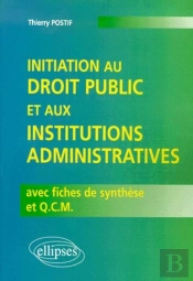 Initiation Au Droit Public Et Aux Institutions Administratives Avec Fiches De Synthèse Et Q.C.M.
