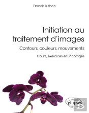 Initiation Au Traitement D'Images - Contours, Couleurs, Mouvements - Cours, Exercices Et Tp Corrigés