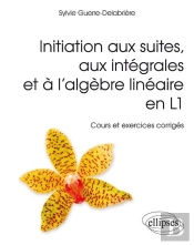Initiation Aux Suites, Aux Intégrales Et À L'Algèbre Linéaire En L1 - Cours Et Exercices Corrigés