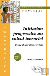 Initiation Progressive Au Calcul Tensoriel - Cours Et Exercices Corrigés - Nouvelle Édition