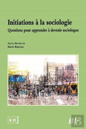 Initiations À La Sociologie : Questions Pour Apprendre À Devenir Sociologue