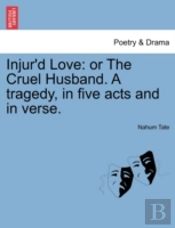 Injur'D Love: Or The Cruel Husband. A Tr