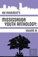 Ink Movement'S Mississauga Youth Anthology Volume Iii