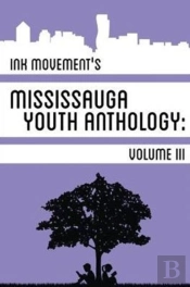 Ink Movement'S Mississauga Youth Anthology Volume Iii
