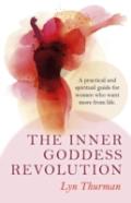 Inner Goddess Revolution, The Â€“ A Practical And Spiritual Guide For Women Who Want More From Life.