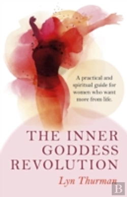 Bertrand.pt - Inner Goddess Revolution, The Â€“ A Practical And Spiritual Guide For Women Who Want More From Life.
