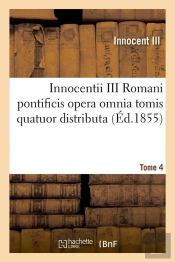 Innocentii Iii Romani Pontificis T.4 Edition 1855