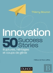 Innovation : 50 Success Stories ; Ruptures, Héritages Et Coups De Génie