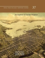Innovation In Carrier Aviation (Naval War College Newport Papers, Number 37)