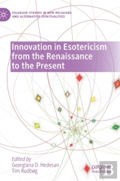 Innovation In Esotericism From The Renaissance To The Present