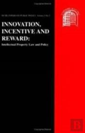 Innovation, Incentive And Reward: Intellectual Property Law And Policy