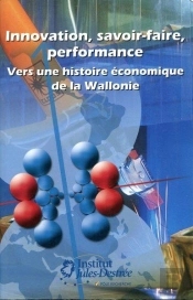 Innovation, Savoir-Faire, Performance : Vers Une Histoire Économique De La Wallonie