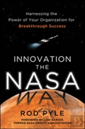 Innovation The Nasa Way: Harnessing The Power Of Your Organization For Breakthrough Success