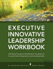 Innovative Leadership Workbook For Executives