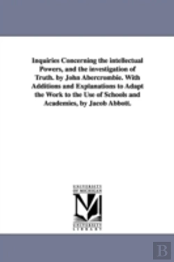 Bertrand.pt - Inquiries Concerning The Intellectual Powers, And The Investigation Of Truth. By John Abercrombie. With Additions And Explanations To Adapt The Work To The Use Of Schools And Academies, By Jacob Abbot
