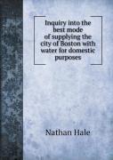 Inquiry Into The Best Mode Of Supplying The City Of Boston With Water For Domestic Purposes