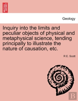 Bertrand.pt - Inquiry Into The Limits And Peculiar Objects Of Physical And Metaphysical Science, Tending Principally To Illustrate The Nature Of Causation, Etc.