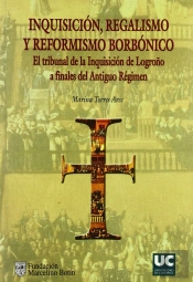 Inquisición, Regalismo Y Reformismo Borbónico. El Tribunal De La Inquisición De Logroño A Finales De