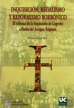 Bertrand.pt - Inquisición, Regalismo Y Reformismo Borbónico. El Tribunal De La Inquisición De Logroño A Finales De