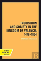 Inquisition And Society In The Kingdom Of Valencia, 1478-1834
