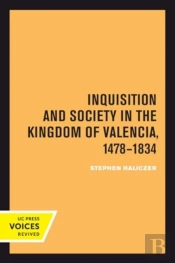 Inquisition And Society In The Kingdom Of Valencia, 1478-1834