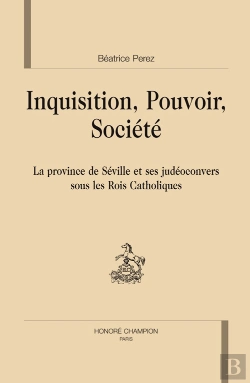 Bertrand.pt - Inquisition, Pouvoir, Société ; La Province De Séville Et Ses Judéoconvers Sous Les Rois Catholiques