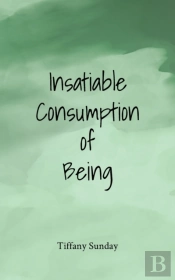 Insatiable Consumption Of Being
