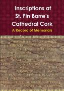 Inscriptions At St. Fin Barre'S Cathedral Cork: A Record Of Memorials