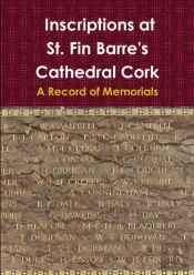 Inscriptions At St. Fin Barre'S Cathedral Cork: A Record Of Memorials