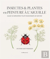 Insectes & Plantes En Peinture À L'Aiguille : Guide De Broderie Pour Passionnés De Nature