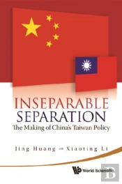 Inseparable Separation: The Making Of China'S Taiwan Policy