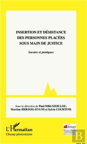 Insertion Et Désistance Des Personnes Placées Sous Main De Justice ; Savoirs Et Pratiques