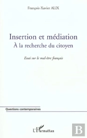 Insertion Et Mediation ; A La Recherche Du Citoyen ; Essai Sur Le Mal-Etre Francais