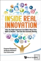 Inside Real Innovation: How The Right Approach Can Move Ideas From R&D To Market - And Get The Economy Moving