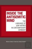 Inside The Antisemitic Mind - The Language Of Jew-Hatred In Contemporary Germany