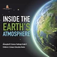 Inside The Earth'S Atmosphere | Atmospheric Science Textbook Grade 5 | Children'S Science Education Books