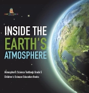 Inside The Earth'S Atmosphere | Atmospheric Science Textbook Grade 5 | Children'S Science Education Books