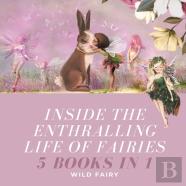 Inside The Enthralling Life Of Fairies