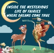 Inside The Mysterious Life Of Fairies - Where Dreams Come True