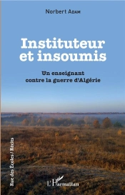 Insituteur Et Insoumis ; Un Enseignant Contre La Guerre Dalgérie