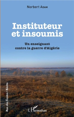Bertrand.pt - Insituteur Et Insoumis ; Un Enseignant Contre La Guerre Dalgérie